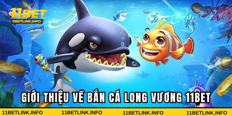 Giới thiệu về bắn cá Long Vương 11BET Giới thiệu về bắn cá Long Vương 11BET