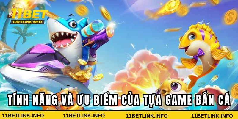 Tính năng và ưu điểm của tựa game bắn cá tại 11BET Tính năng và ưu điểm của tựa game bắn cá tại 11BET