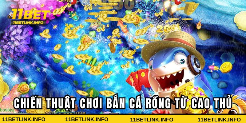 Chiến thuật chơi bắn cá rồng 11BET từ cao thủ Chiến thuật chơi bắn cá rồng 11BET từ cao thủ