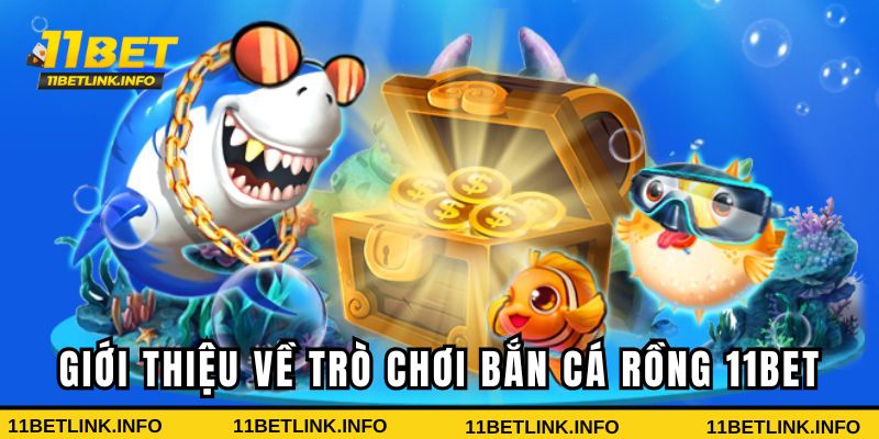 Giới thiệu về trò chơi bắn cá rồng 11BET Giới thiệu về trò chơi bắn cá rồng 11BET