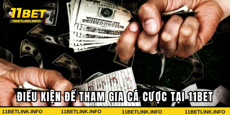 Điều kiện để tham gia cá cược tại 11bet