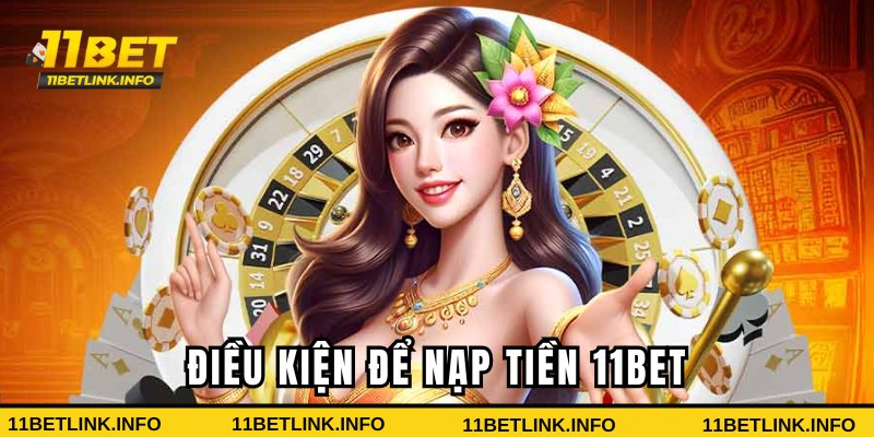 Điều kiện để hội viên nạp tiền 11bet Điều kiện để hội viên nạp tiền 11bet
